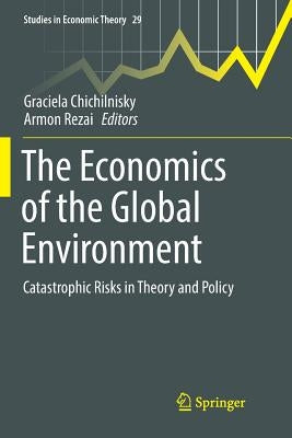 The Economics of the Global Environment: Catastrophic Risks in Theory and Policy by Chichilnisky, Graciela