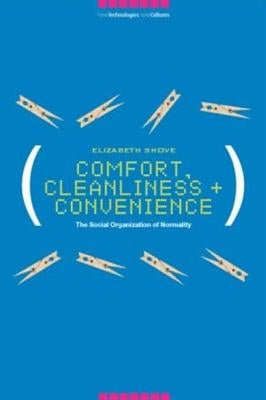 Comfort, Cleanliness and Convenience: The Social Organization of Normality by Shove, Elizabeth