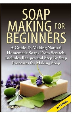 Soap Making For Beginners by P, Lindsey