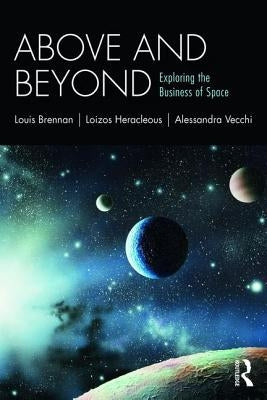 Above and Beyond: Exploring the Business of Space by Brennan, Louis