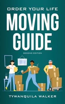 Order Your Life Moving Guide: Complete Moving Guide and Workbook with Moving Checklists, Forms, and Tips (Second Edition) by Walker, Tywanquila