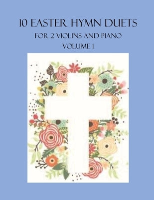 10 Easter Hymn Duets for 2 Violins and Piano: Volume 1 by Dockery, B. C.