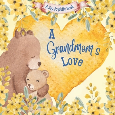A Grandmom's Love!: A Rhyming Picture Book for Children and Grandparents by Joyfully, Joy