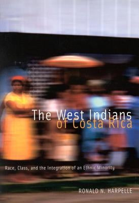 The West Indians of Costa Rica: Race, Class, and the Integration of an Ethnic Minority Volume 35 by Harpelle, Ronald N.