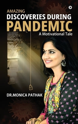 Amazing Discoveries During Pandemic: A Motivational Tale by Dr Monica Pathak