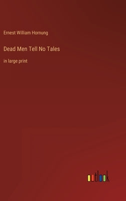 Dead Men Tell No Tales: in large print by Hornung, Ernest William
