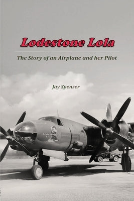 Lodestone Lola: The Story of an Airplane and her Pilot by Spenser, Jay