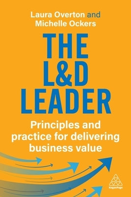The L&d Leader: Principles and Practice for Delivering Business Value by Overton, Laura