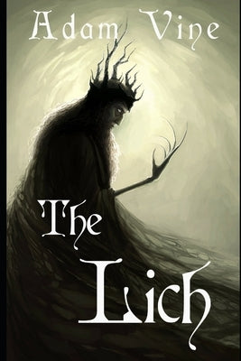 The Lich: Or, the Confessions of a Witch-King by Vine, Adam