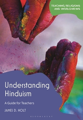 Understanding Hinduism: A Guide for Teachers by Holt, James D.