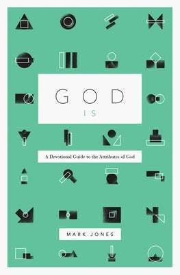 God Is: A Devotional Guide to the Attributes of God by Jones, Mark