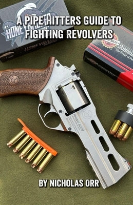 A Pipe Hitters Guide to Fighting Revolvers by Orr, Nicholas