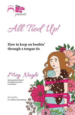 All Tied Up!: How To Keep On Boobin' Through A Tongue Tie by Nagle, Meg