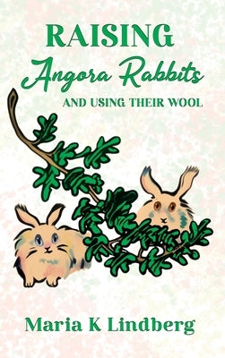 Raising Angora Rabbits and Using Their Wool: How I have bred and raised French angora rabbits - and things I've learned by Lindberg, Maria K.