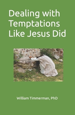 Dealing with Temptations Like Jesus Did by Timmerman, William