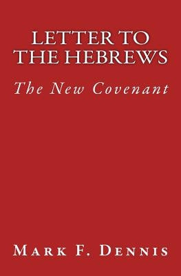 Letter to the Hebrews: The New Covenant by Dennis, Mark F.