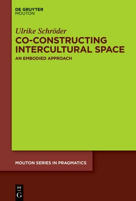 Co-Constructing Intercultural Space: An Embodied Approach by Schr?der, Ulrike