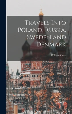 Travels Into Poland, Russia, Sweden and Denmark by Coxe, William