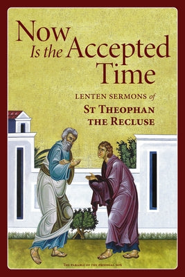 Now Is the Accepted Time: Lenten Sermons of St Theophan the Recluse by The Recluse, Theophan