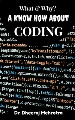 What & Why? A Know How About CODING by Mehrotra, Dheeraj
