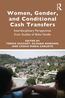 Women, Gender and Conditional Cash Transfers: Interdisciplinary Perspectives from Studies of Bolsa Família by Sacchet, Teresa