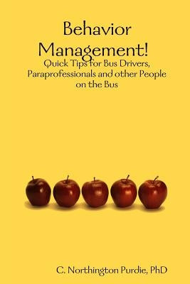 Behavior Management! Quick Tips for Bus Drivers, Paraprofessionals and other People on the Bus by Northington Purdie, C.