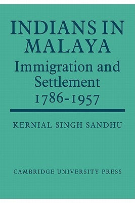 Indians in Malaya: Some Aspects of Their Immigration and Settlement (1786 1957) by Sandhu, Kernial Singh