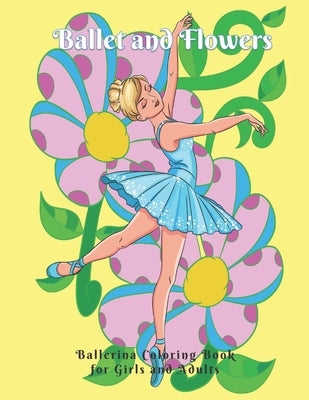 Ballet and Flowers: Ballerina Coloring Book for Girls and Adults by Place, Pammy's