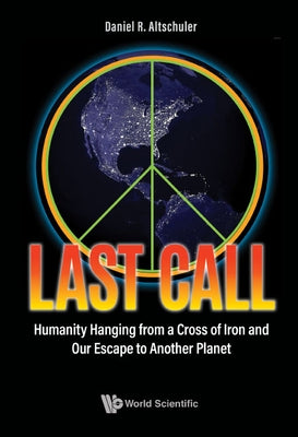 Last Call: Humanity Hanging from a Cross of Iron and Our Escape to Another Planet by Altschuler, Daniel R.