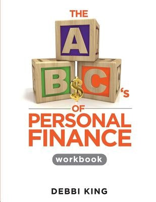 The ABC's of Personal Finance Workbook by King, Debbi