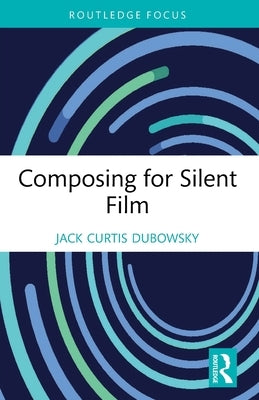 Composing for Silent Film by Dubowsky, Jack Curtis