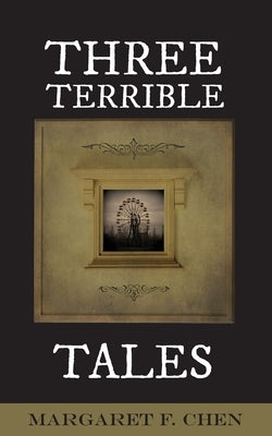 Three Terrible Tales by Chen, Margaret F.