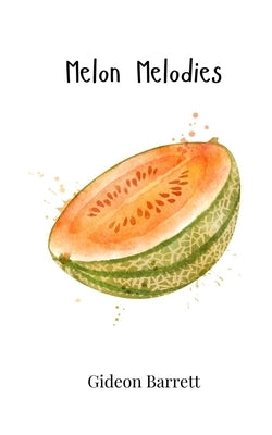 Melon Melodies by Barrett, Gideon