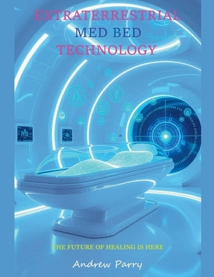 Extraterrestrial Med Bed Technology by Parry, Andrew