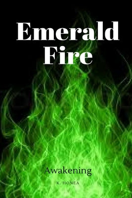 Emerald Fire: Awakening by Honea, K.