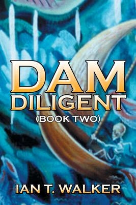 Dam Diligent: Book Two by Walker, Ian T.