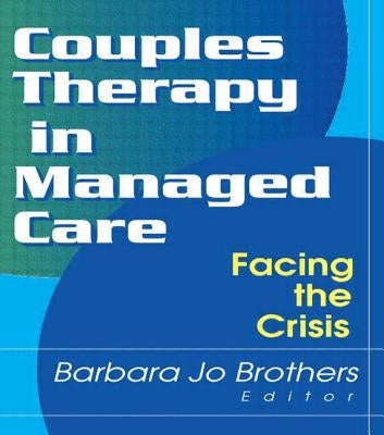 Couples Therapy in Managed Care: Facing the Crisis by Brothers, Barbara Jo