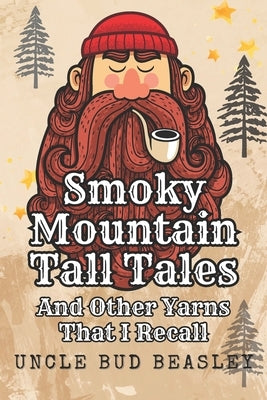Smoky Mountain Tall Tales: And Other Yarns That I Recall by Beasley, Uncle Bud