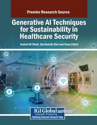 Generative AI Techniques for Sustainability in Healthcare Security by Shah, Imdad Ali