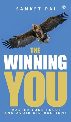 The Winning You: Master Your Focus and Avoid Distractions by Sanket Pai