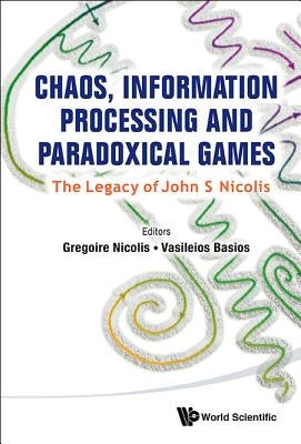 Chaos, Information Processing and Paradoxical Games: The Legacy of John S Nicolis by Nicolis, Gregoire