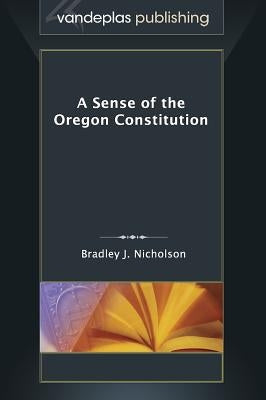 A Sense of the Oregon Constitution by Nicholson, Bradley J.