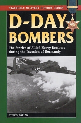 D-Day Bombers: The Stories of Allied Heavy Bombers During the Invasion of Normandy by Darlow, Stephen