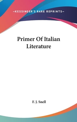 Primer Of Italian Literature by Snell, F. J.