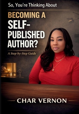 So, You're Thinking About Becoming a Self-Published Author? by Vernon, Char