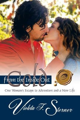 Cold from the Inside Out: One Woman's Escape to Adventure and a New Life by Sterner, Violeta F.