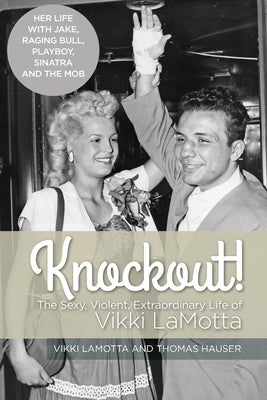 Knockout! The Sexy, Violent and Extraordinary Life of Vikki LaMotta by Lamotta, Vikki