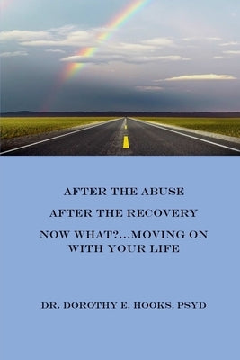 After the Abuse, After the Recovery, Now What?..Moving On With Your Life by Hooks, Psyd Dorothy E.