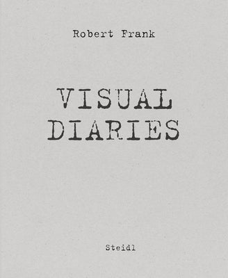 Robert Frank: Visual Diaries by Frank, Robert