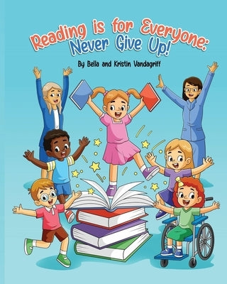 Reading is for Everyone: Never Give Up! by Vandagriff, Bella